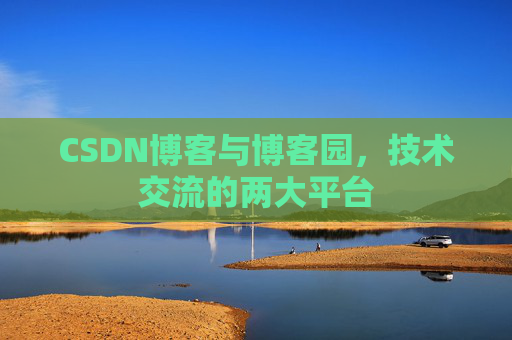 CSDN博客与博客园,技术交流的两大平台 CSDN博客与博客园,技术交流的两大平台